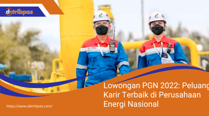 Lowongan PGN 2022: Peluang Karir Terbaik di Perusahaan Energi Nasional