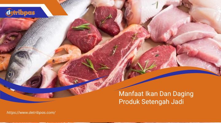 Manfaat Ikan Dan Daging Produk Setengah Jadi