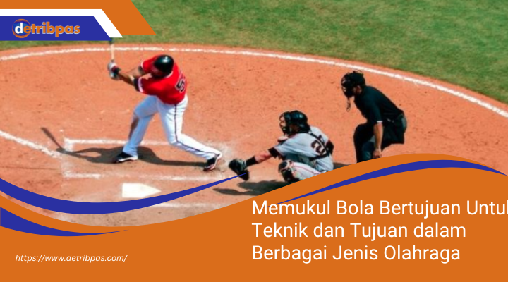 Memukul Bola Bertujuan Untuk: Teknik dan Tujuan dalam Berbagai Jenis Olahraga