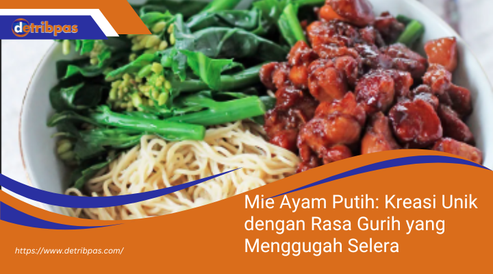 Mie Ayam Putih: Kreasi Unik dengan Rasa Gurih yang Menggugah Selera