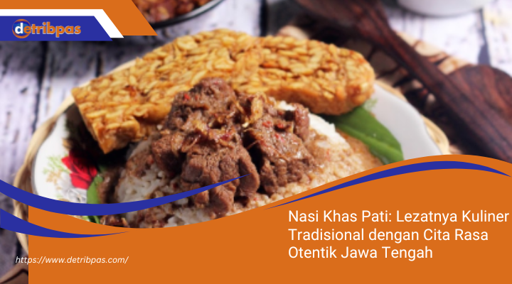 Nasi Khas Pati: Lezatnya Kuliner Tradisional dengan Cita Rasa Otentik Jawa Tengah