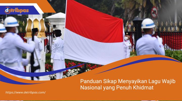 Panduan Sikap Menyayikan Lagu Wajib Nasional yang Penuh Khidmat