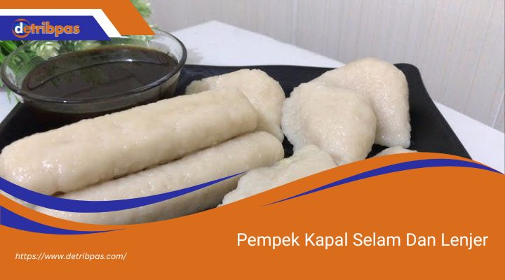 Pempek Kapal Selam Dan Lenjer