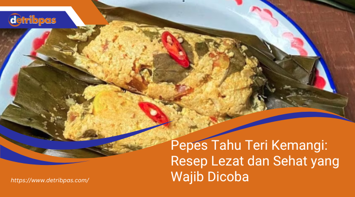 Pepes Tahu Teri Kemangi: Resep Lezat dan Sehat yang Wajib Dicoba