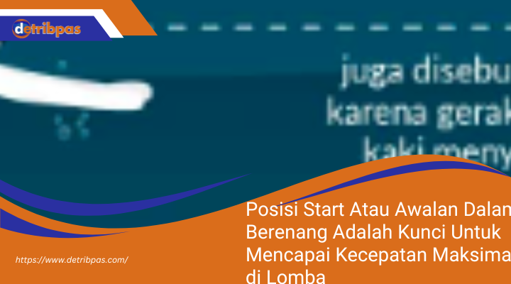 Posisi Start Atau Awalan Dalam Berenang Adalah Kunci Untuk Mencapai Kecepatan Maksimal di Lomba