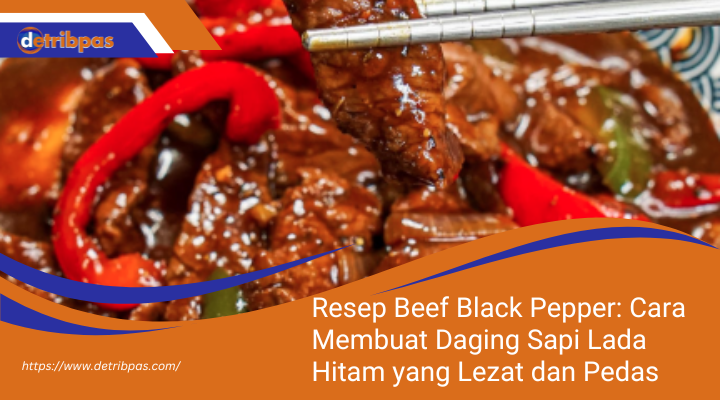 Resep Beef Black Pepper: Cara Membuat Daging Sapi Lada Hitam yang Lezat dan Pedas