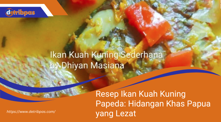 Resep Ikan Kuah Kuning Papeda: Hidangan Khas Papua yang Lezat