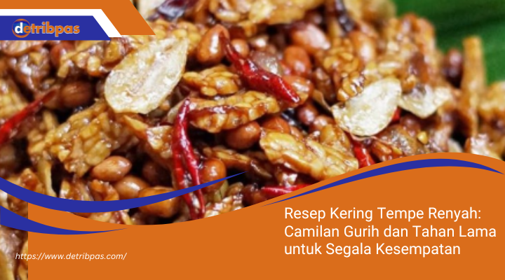 Resep Kering Tempe Renyah: Camilan Gurih dan Tahan Lama untuk Segala Kesempatan