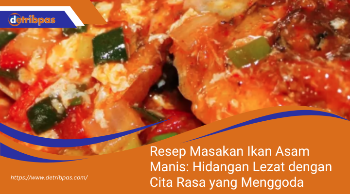 Resep Masakan Ikan Asam Manis: Hidangan Lezat dengan Cita Rasa yang Menggoda