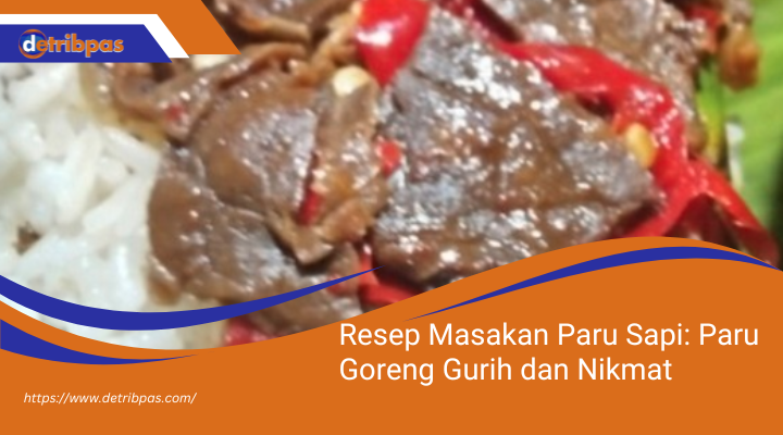 Resep Masakan Paru Sapi: Paru Goreng Gurih dan Nikmat