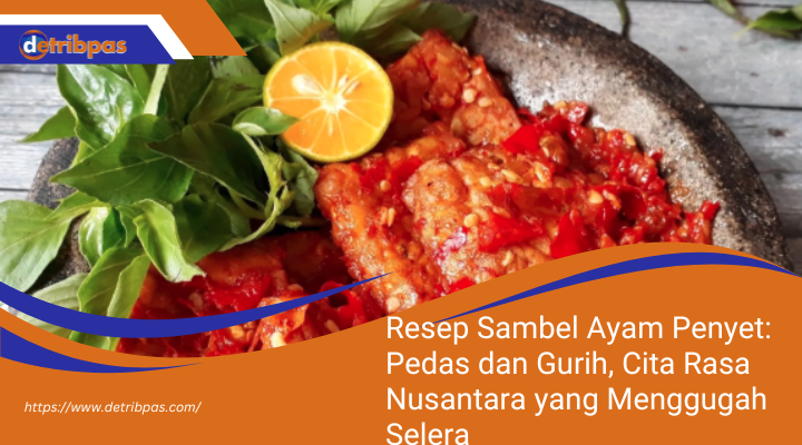 Resep Sambel Ayam Penyet: Pedas dan Gurih, Cita Rasa Nusantara yang Menggugah Selera