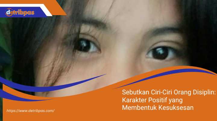 Sebutkan Ciri-Ciri Orang Disiplin: Karakter Positif yang Membentuk Kesuksesan