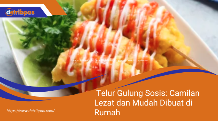 Telur Gulung Sosis: Camilan Lezat dan Mudah Dibuat di Rumah