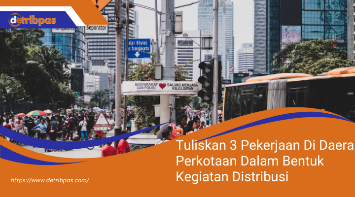 Tuliskan 3 Pekerjaan Di Daerah Perkotaan Dalam Bentuk Kegiatan Distribusi