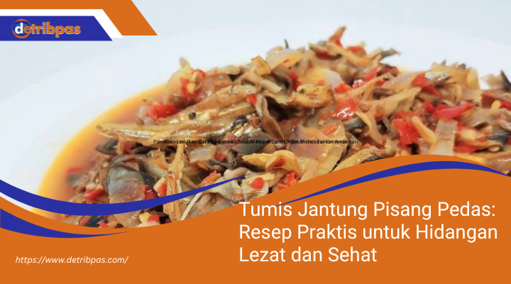 Tumis Jantung Pisang Pedas: Resep Praktis untuk Hidangan Lezat dan Sehat