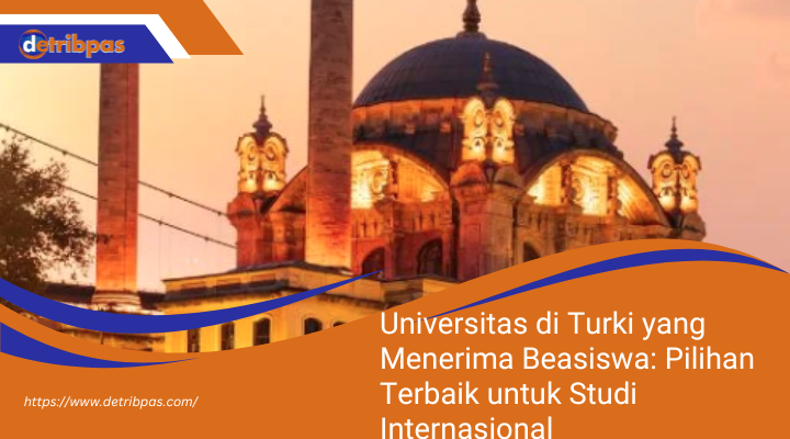 Universitas di Turki yang Menerima Beasiswa: Pilihan Terbaik untuk Studi Internasional